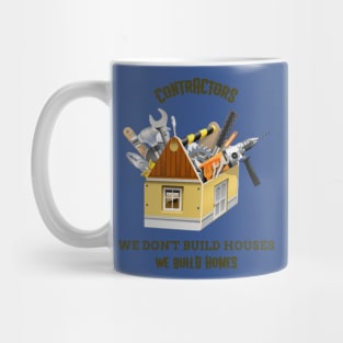 Contractors: We Don't Build Houses, We Build Homes Mug